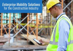 Enterprise Mobility Solutions for Construction